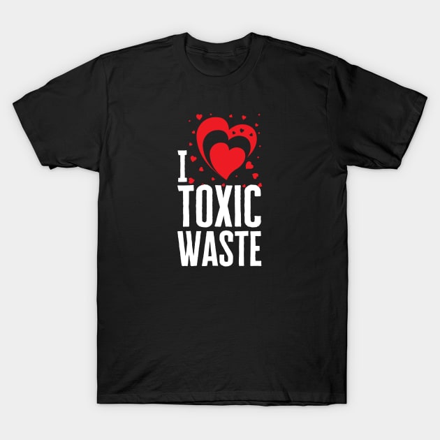 I Love Toxic Waste T-Shirt by HobbyAndArt
